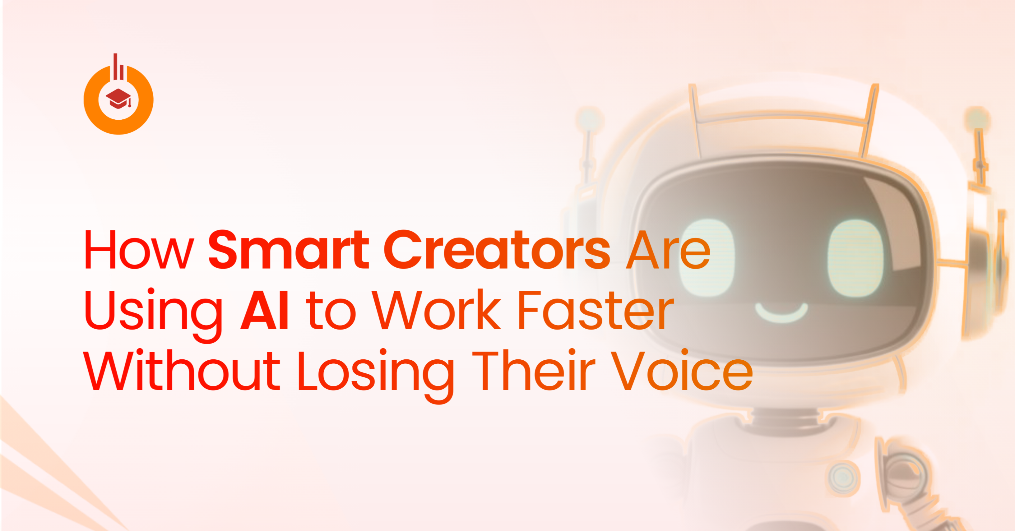 How Smart Creators are Using AI to Work Faster Without Losing their Voice